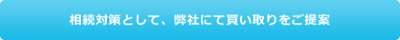 相続対策として、当社にて買い取りをご提案